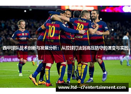 西甲球队战术创新与发展分析：从控球打法到高压防守的演变与实践