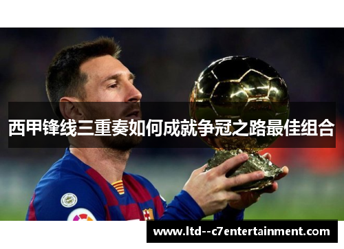 西甲锋线三重奏如何成就争冠之路最佳组合