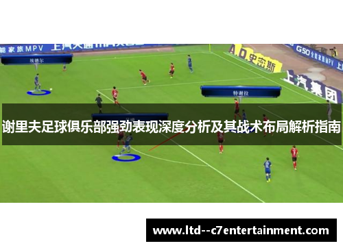 谢里夫足球俱乐部强劲表现深度分析及其战术布局解析指南 谢里夫足球俱乐部强劲表现深度分析及其战术布局解析指南