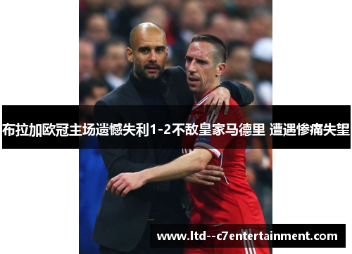 布拉加欧冠主场遗憾失利1-2不敌皇家马德里 遭遇惨痛失望 布拉加欧冠主场遗憾失利1-2不敌皇家马德里 遭遇惨痛失望