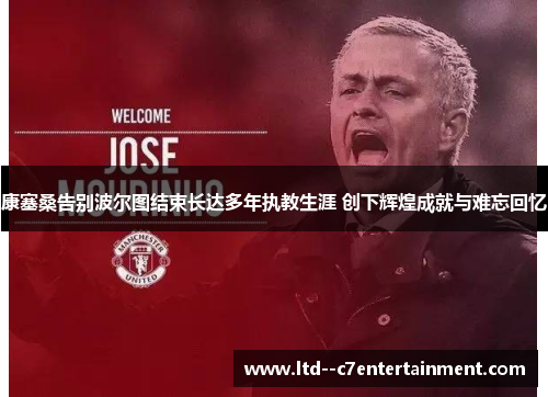 康塞桑告别波尔图结束长达多年执教生涯 创下辉煌成就与难忘回忆