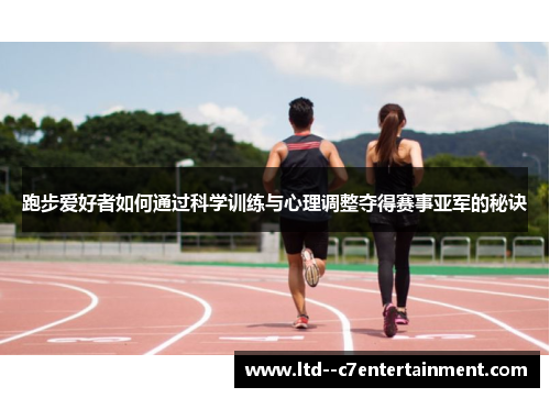 跑步爱好者如何通过科学训练与心理调整夺得赛事亚军的秘诀