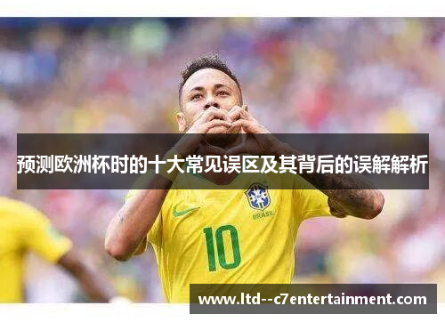 预测欧洲杯时的十大常见误区及其背后的误解解析