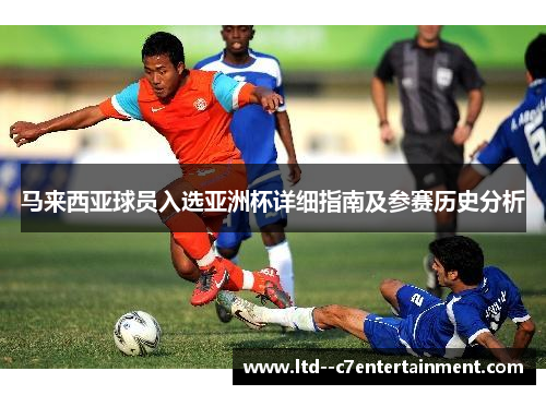 马来西亚球员入选亚洲杯详细指南及参赛历史分析