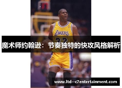 魔术师约翰逊：节奏独特的快攻风格解析