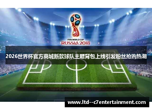 2026世界杯官方商城新款球队主题背包上线引发粉丝抢购热潮 2026世界杯官方商城新款球队主题背包上线引发粉丝抢购热潮