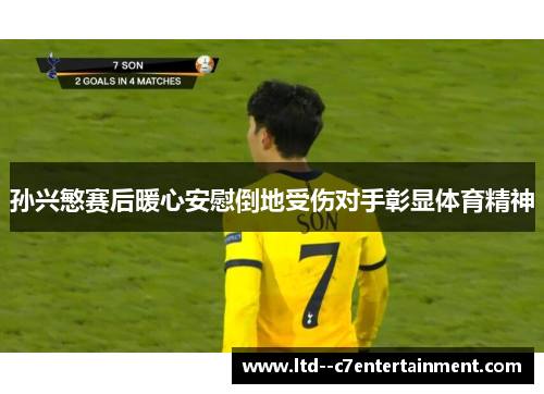 孙兴慜赛后暖心安慰倒地受伤对手彰显体育精神