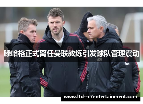 滕哈格正式离任曼联教练引发球队管理震动 滕哈格正式离任曼联教练引发球队管理震动